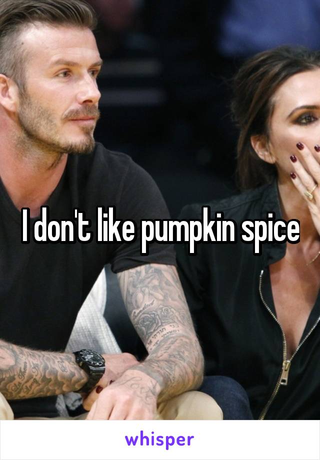 I don't like pumpkin spice