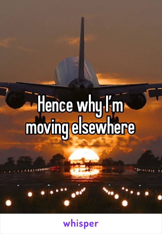 Hence why I’m moving elsewhere 
