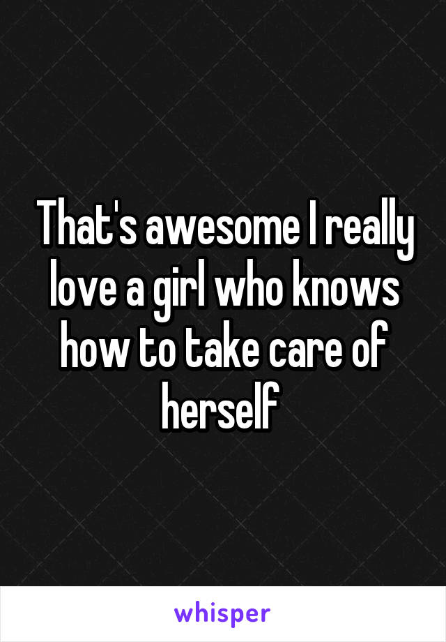 That's awesome I really love a girl who knows how to take care of herself 