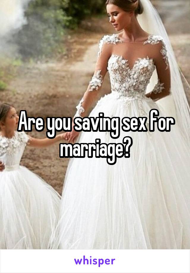 Are you saving sex for marriage?
