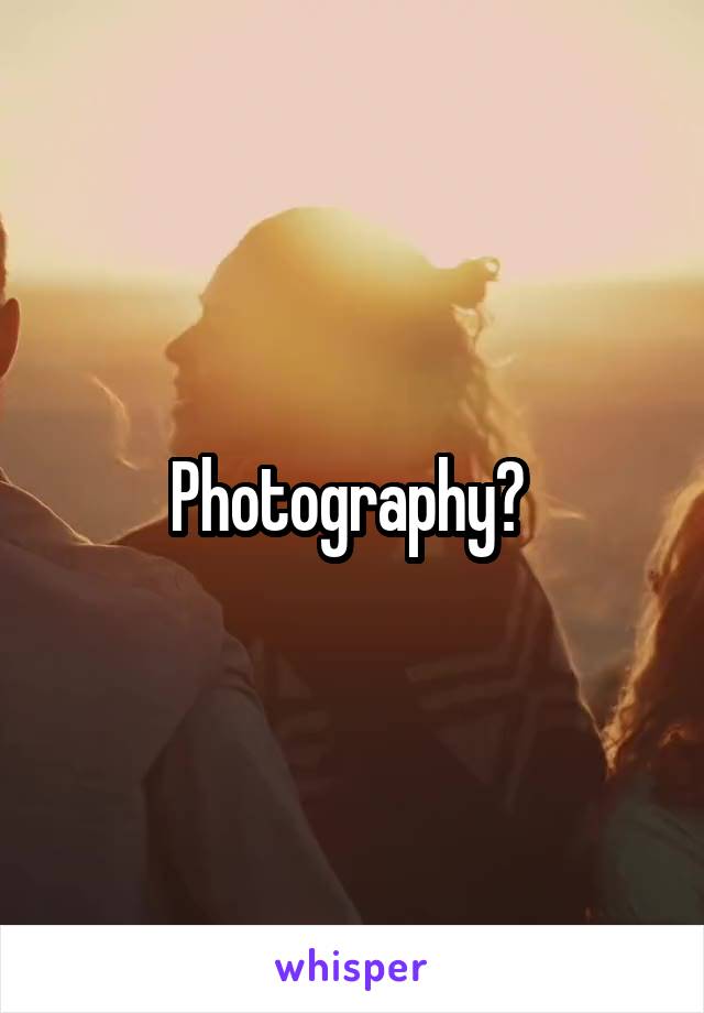 Photography? 