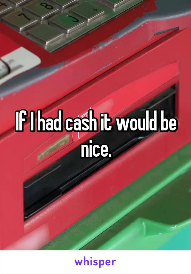 If I had cash it would be nice.