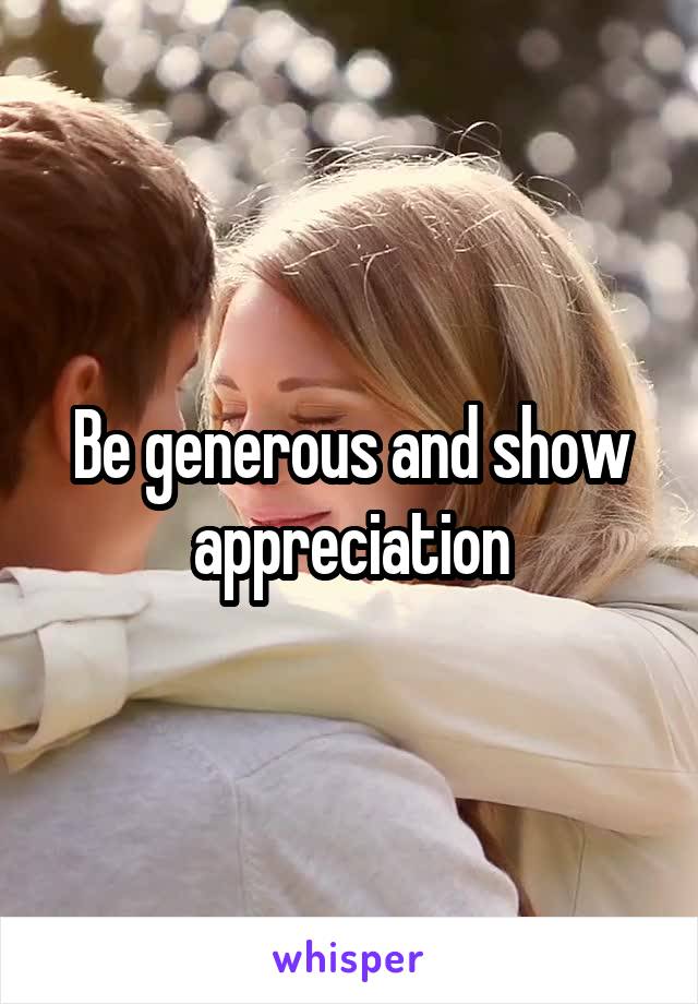 Be generous and show appreciation