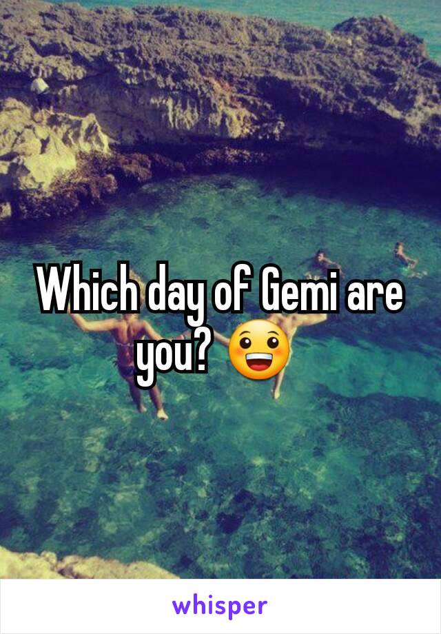 Which day of Gemi are you? 😀 