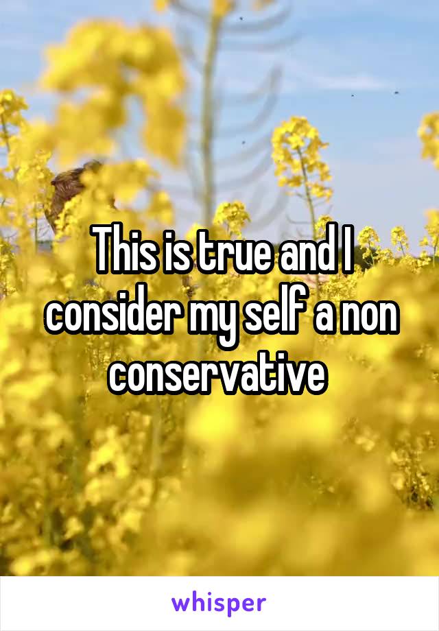 This is true and I consider my self a non conservative 