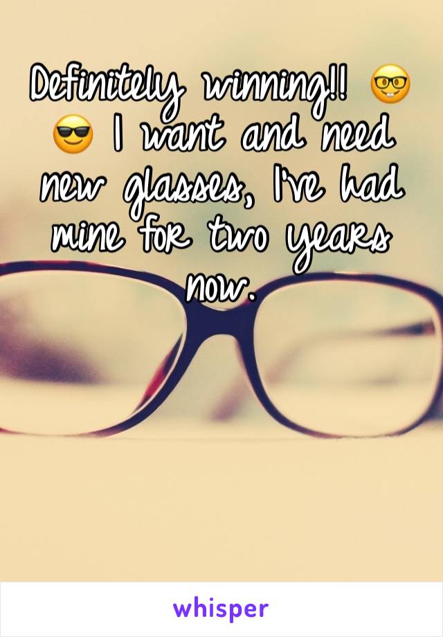 Definitely winning!! 🤓😎 I want and need new glasses, I've had mine for two years now. 