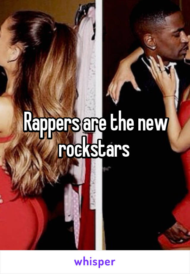 Rappers are the new rockstars 