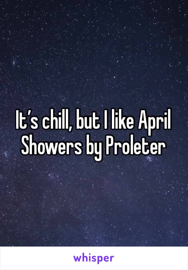 It’s chill, but I like April Showers by Proleter