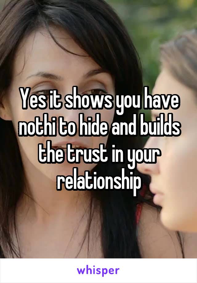 Yes it shows you have nothi to hide and builds the trust in your relationship