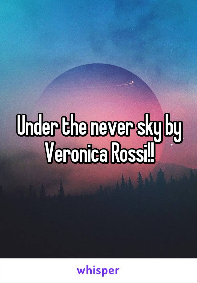 Under the never sky by Veronica Rossi!!