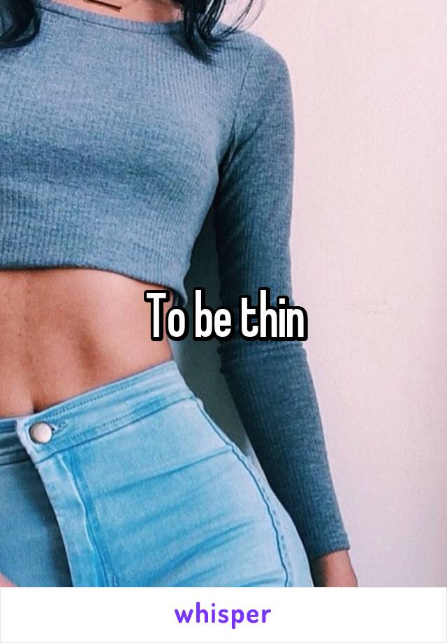 To be thin