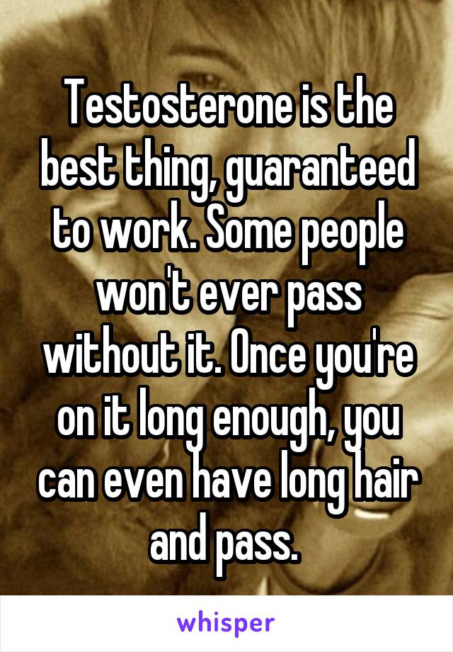 Testosterone is the best thing, guaranteed to work. Some people won't ever pass without it. Once you're on it long enough, you can even have long hair and pass. 