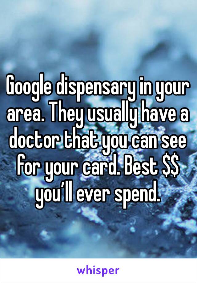 Google dispensary in your area. They usually have a doctor that you can see for your card. Best $$ you’ll ever spend.  