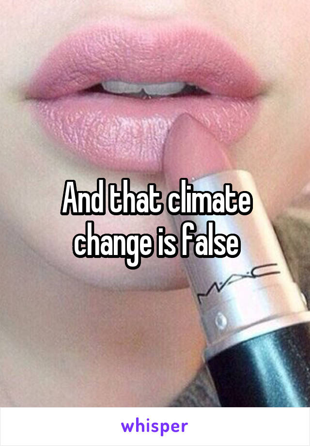 And that climate change is false