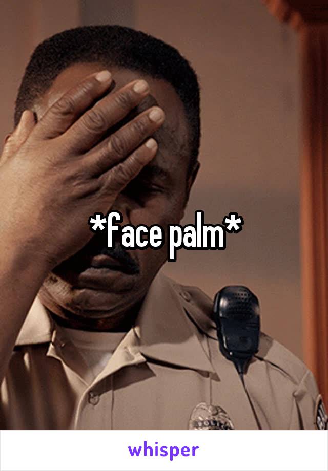 *face palm*