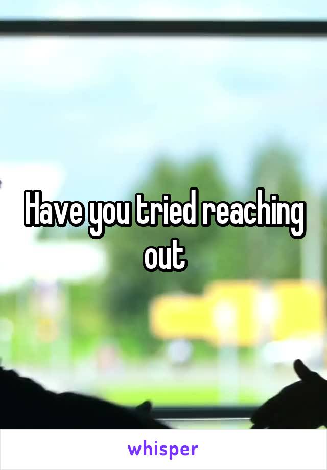 Have you tried reaching out