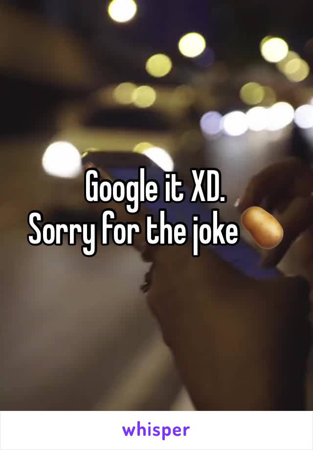 Google it XD. 
Sorry for the joke🥔