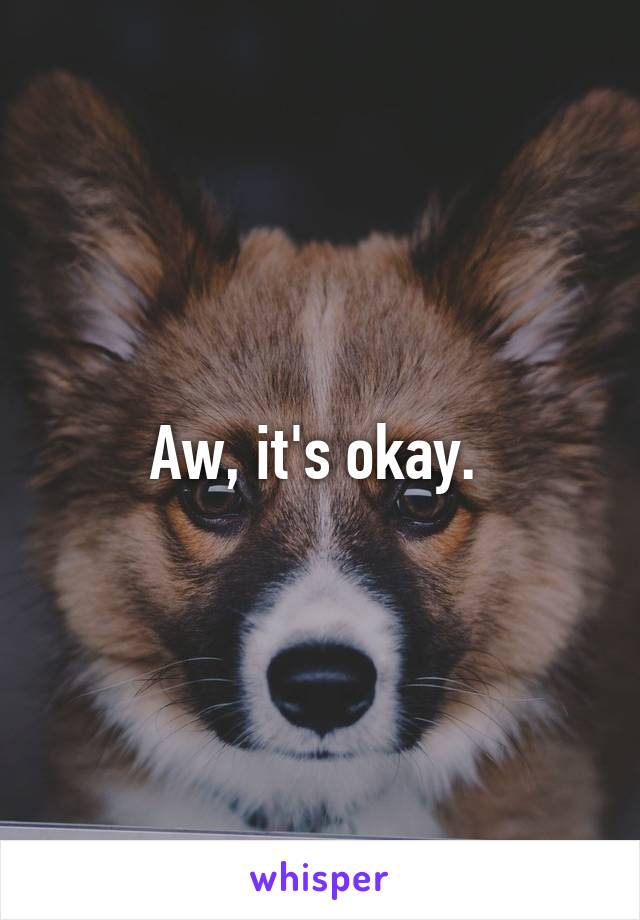 Aw, it's okay. 