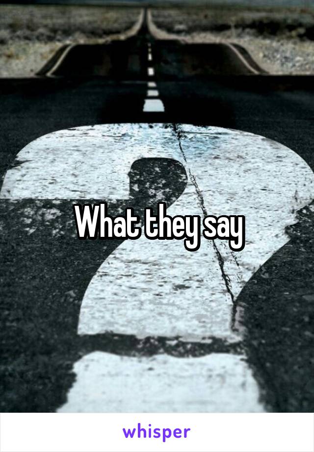 What they say