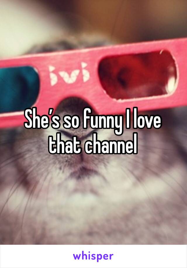 She’s so funny I love that channel 