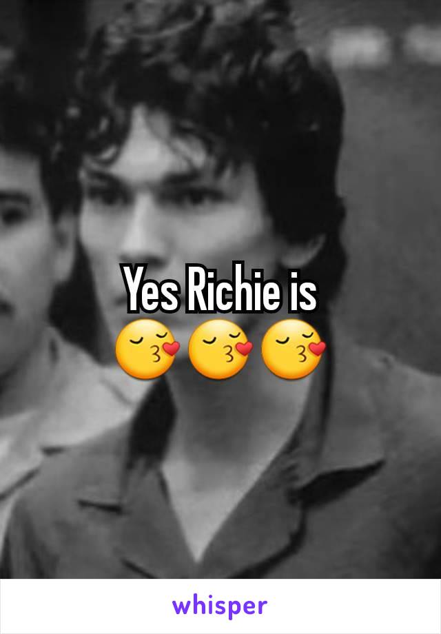 Yes Richie is
😚😚😚