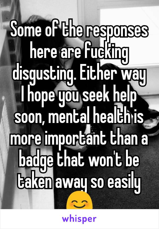 Some of the responses here are fucking disgusting. Either way I hope you seek help soon, mental health is more important than a badge that won't be taken away so easily 😊