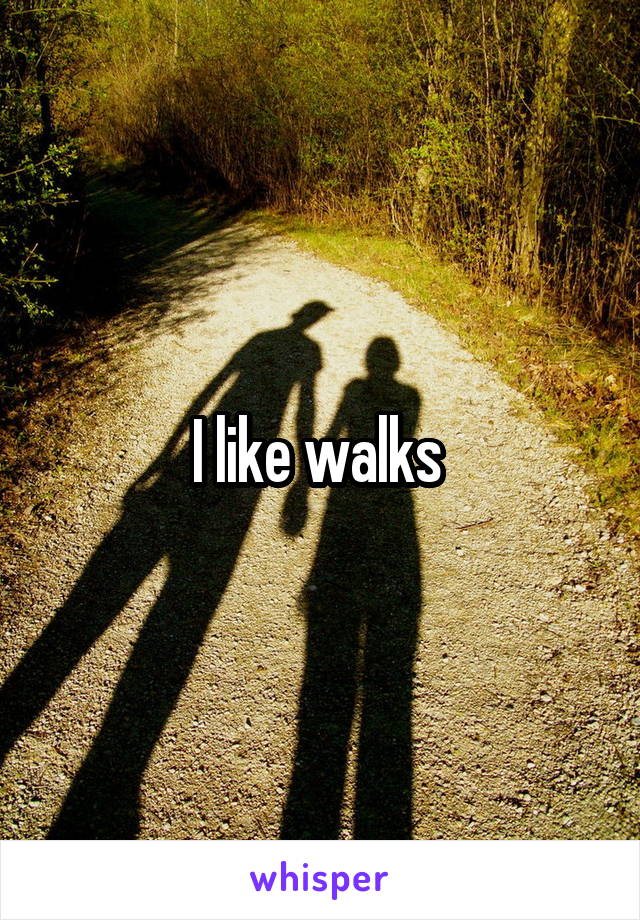 I like walks 