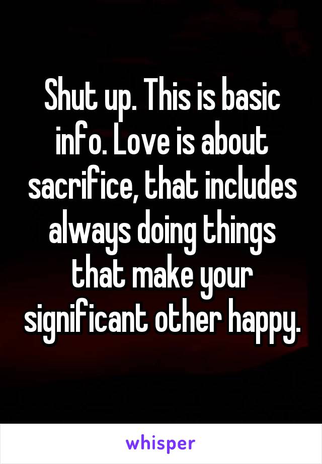 Shut up. This is basic info. Love is about sacrifice, that includes always doing things that make your significant other happy. 