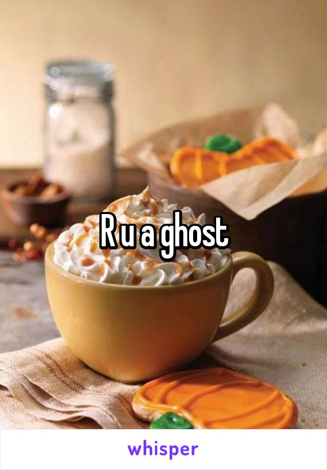 R u a ghost