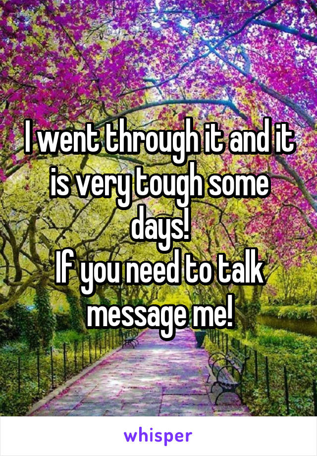 I went through it and it is very tough some days!
If you need to talk message me!