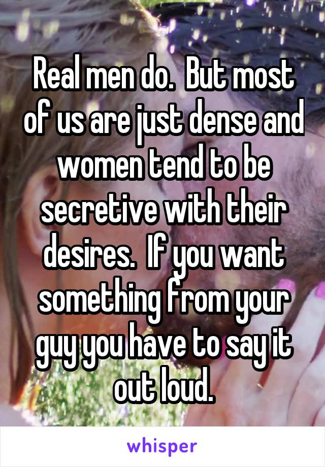 Real men do.  But most of us are just dense and women tend to be secretive with their desires.  If you want something from your guy you have to say it out loud.
