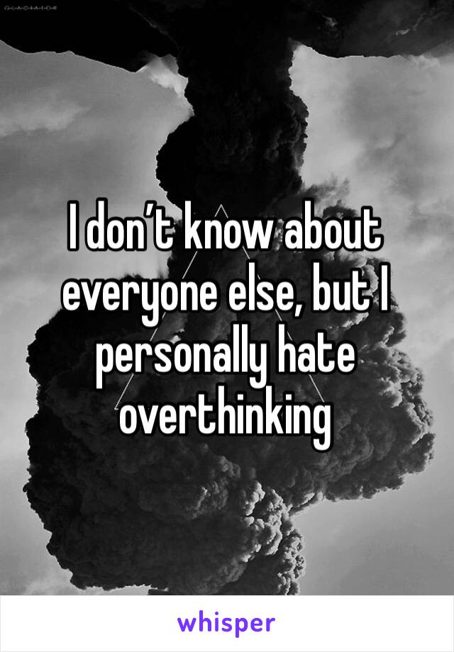 I don’t know about everyone else, but I personally hate overthinking 