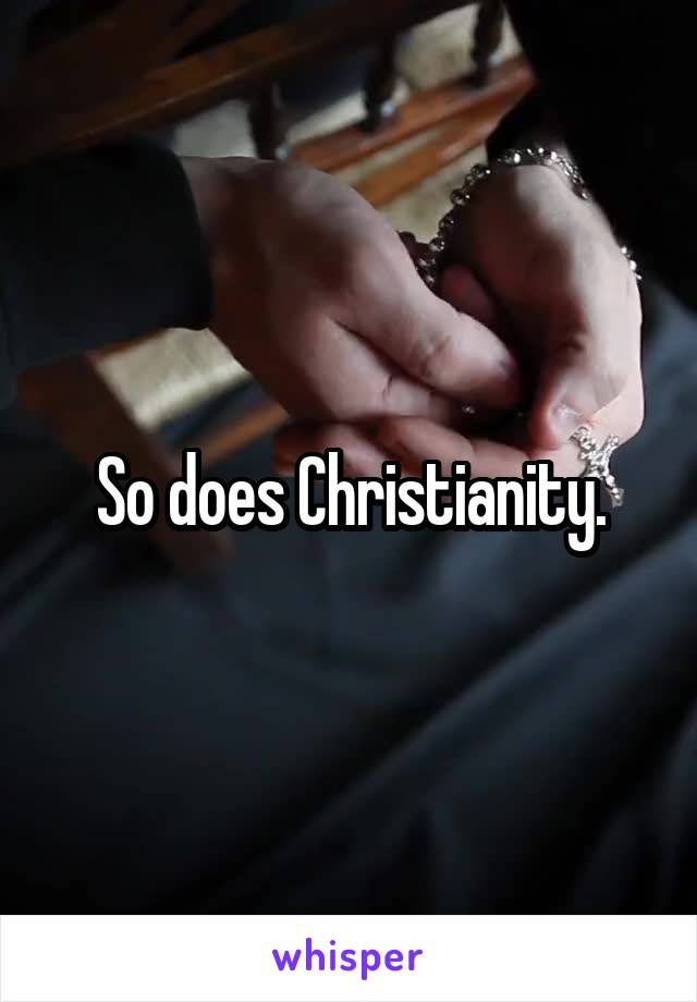 So does Christianity.