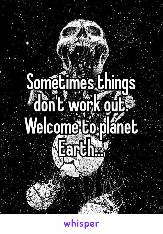 Sometimes things don't work out. Welcome to planet Earth…