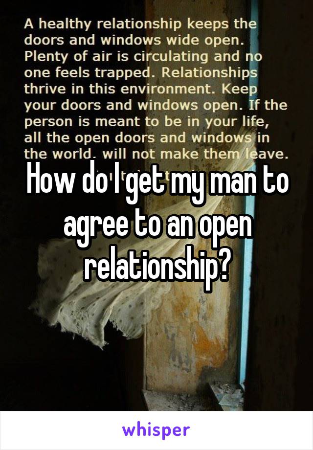 How do I get my man to agree to an open relationship?
