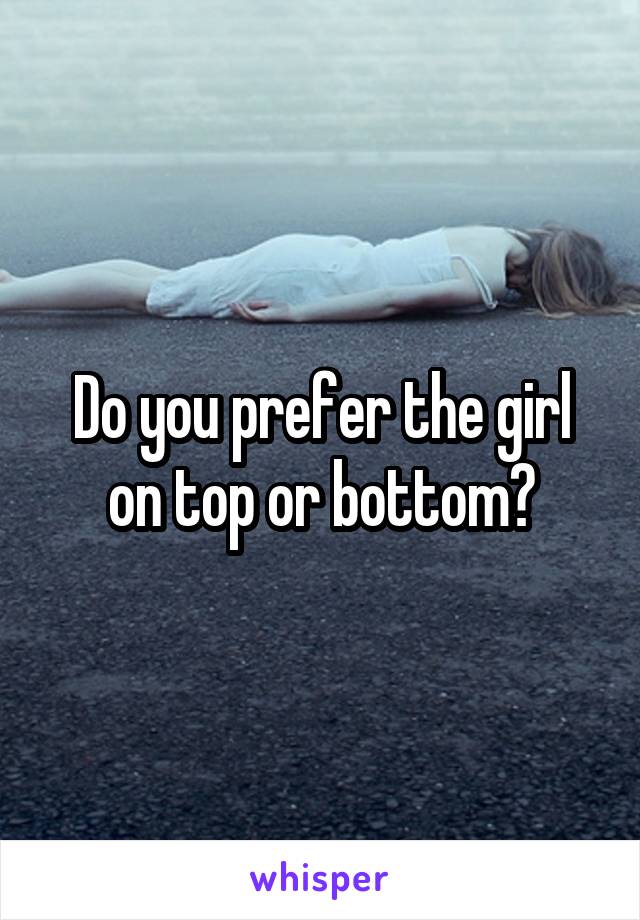 Do you prefer the girl on top or bottom?