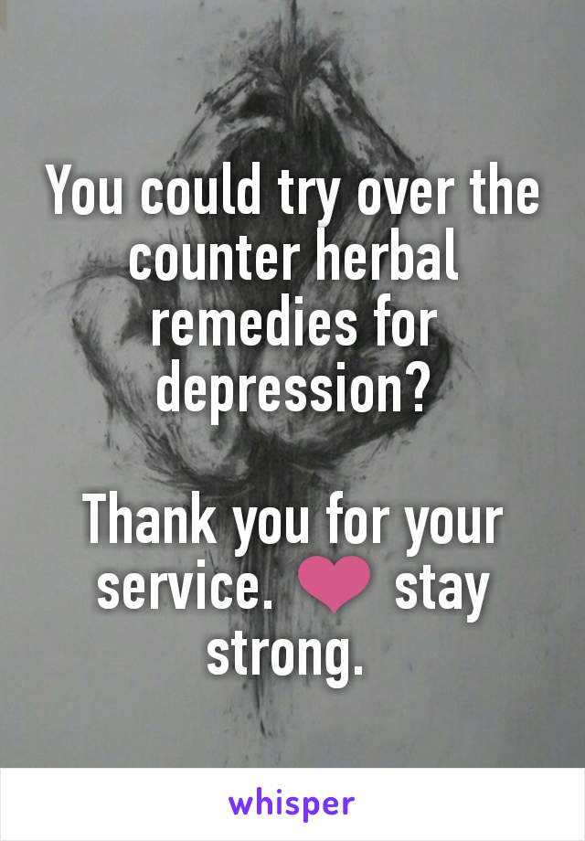 You could try over the counter herbal remedies for depression?

Thank you for your service. ❤️ stay strong. 