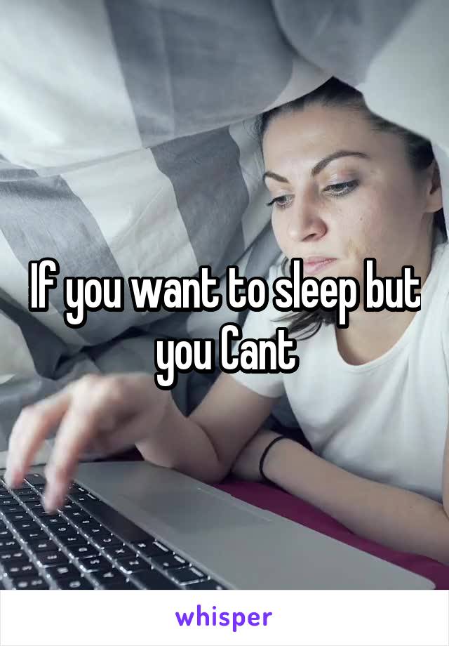 If you want to sleep but you Cant