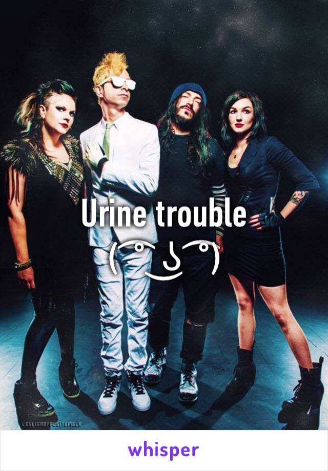 Urine trouble
( ͡° ͜ʖ ͡°) 