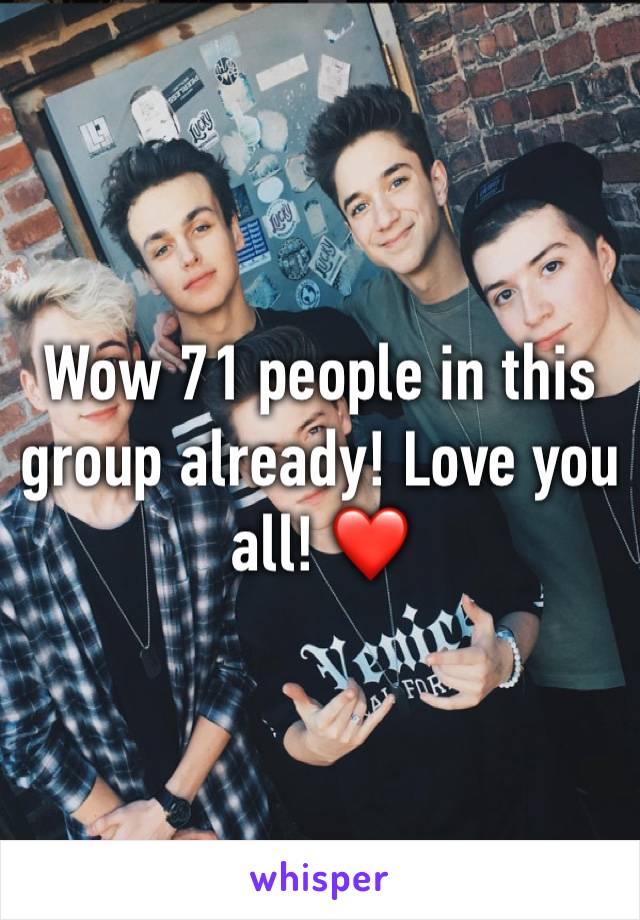 Wow 71 people in this group already! Love you all! ❤️