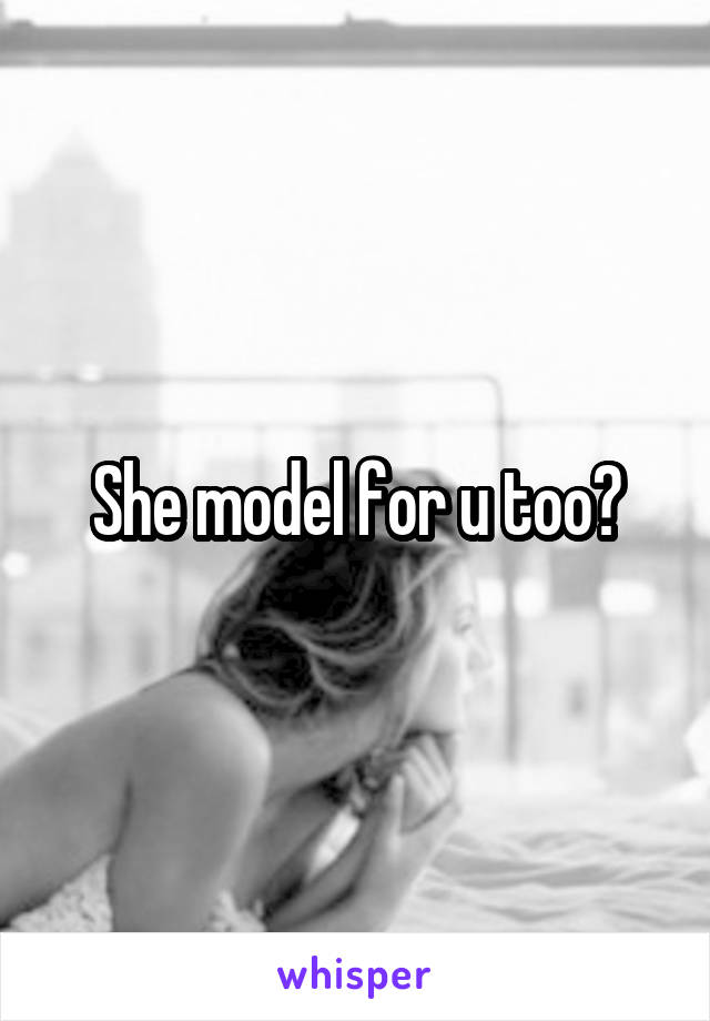 She model for u too?