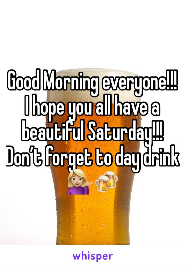 Good Morning everyone!!! I hope you all have a beautiful Saturday!!! Don’t forget to day drink 💁🏼🍻