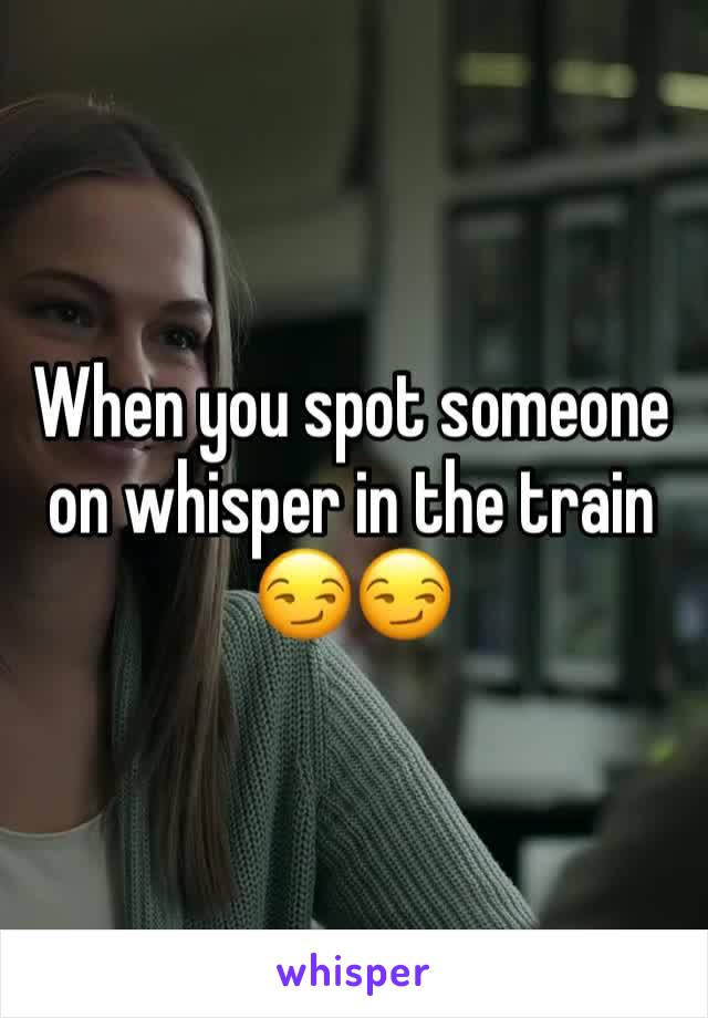 When you spot someone on whisper in the train ðŸ˜�ðŸ˜�