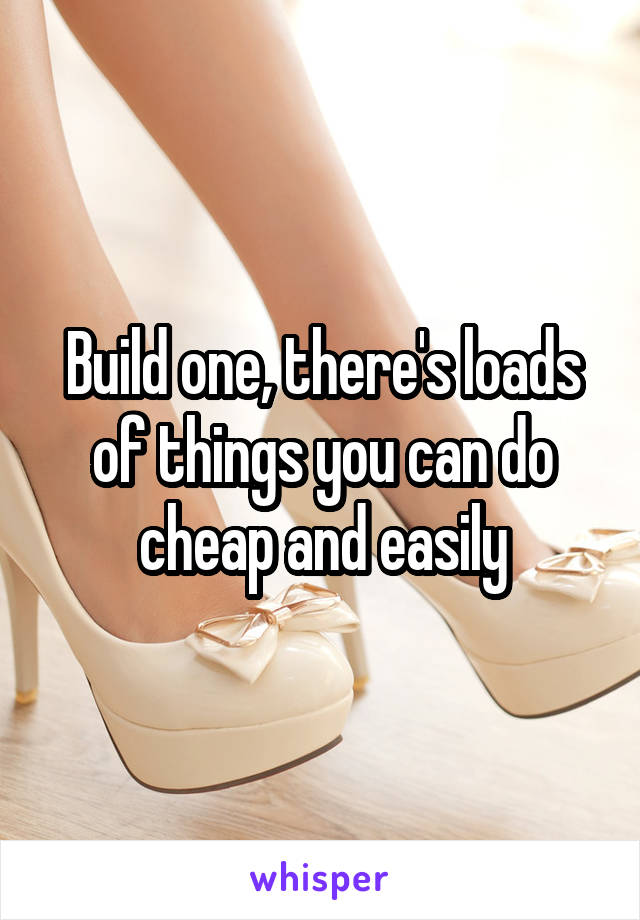 Build one, there's loads of things you can do cheap and easily