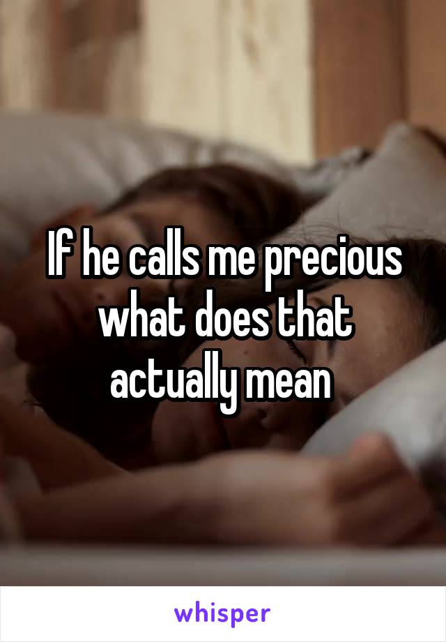 If he calls me precious what does that actually mean 