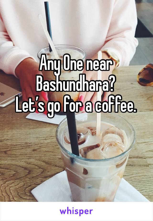 Any One near Bashundhara?
Let’s go for a coffee.