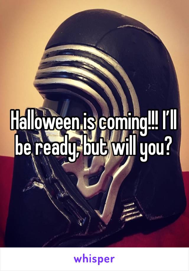 Halloween is coming!!! I’ll be ready, but will you?