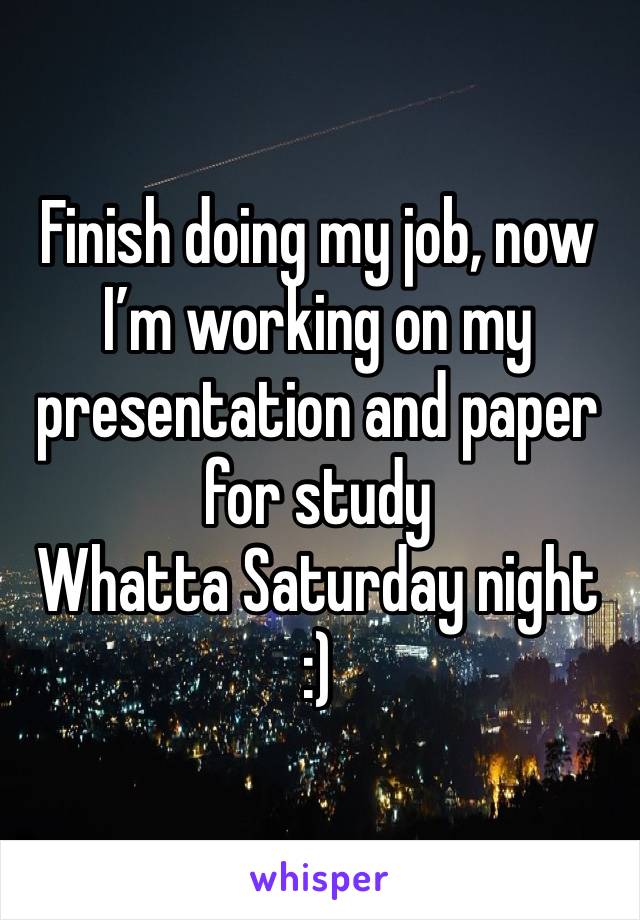 Finish doing my job, now I’m working on my presentation and paper for study
Whatta Saturday night 
:)