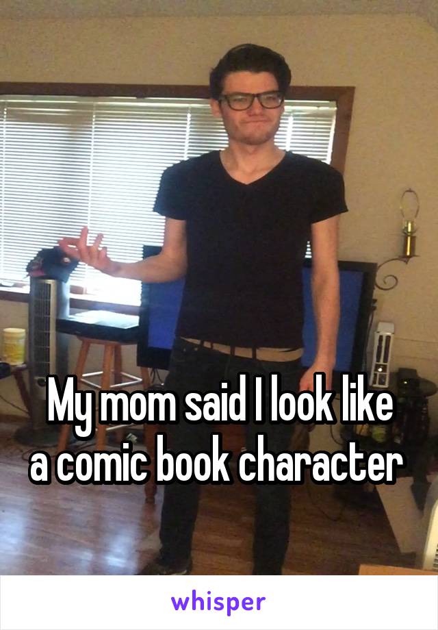 
   


My mom said I look like a comic book character 