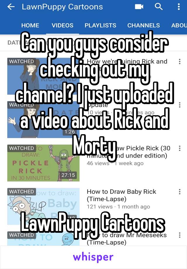Can you guys consider checking out my channel? I just uploaded a video about Rick and Morty


LawnPuppy Cartoons 